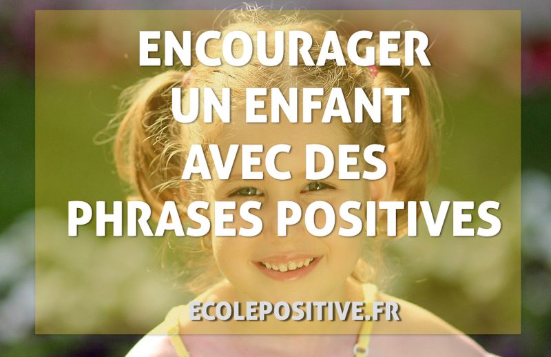 ENCOURAGER UN ENFANT AVEC DES PHRASES POSITIVES - Ecole Positive